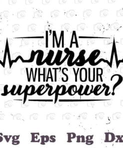 I'm A Nurse What's Your Superpower, Nurse Life, CMA, CNA, LPN, Nurse Gift, Healthcare Worker, Layered SVG, DXF, PNG, EPS