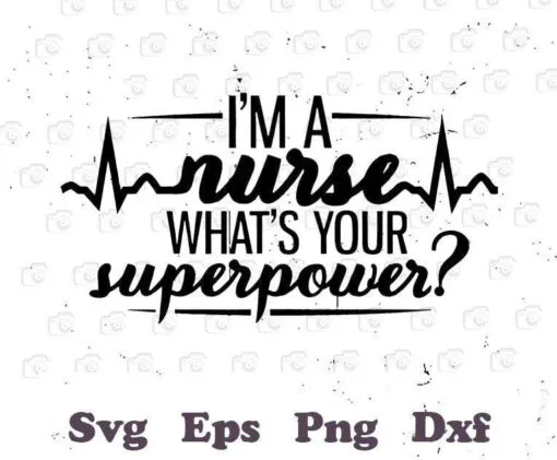 I'm A Nurse What's Your Superpower, Nurse Life, CMA, CNA, LPN, Nurse Gift, Healthcare Worker, Layered SVG, DXF, PNG, EPS