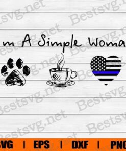 I'm A Simple Woman, Blue Lives Matter , Thin Blue Line , Police , Svg Eps Png Dxf