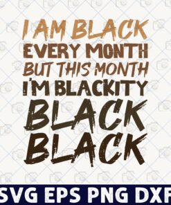 I'm Black Every Month But This Month I'm Blackity, Blackity ,Black Every Month ,Black History, BHM ,African Layered Svg, Svg Eps Png Dxf