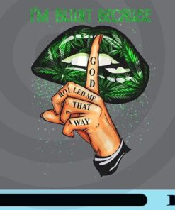I'm Blunt, Because God Rolled Me That Way, Cannabis Lip, Secret-Sharing, Whisper Customizable Png