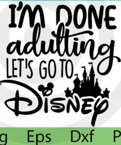 I'm Done Adulting Let's go to Disney SVG, Disney Shirt svg, instant download, png, Eps Cut File, svg file, dxf Silhouette , Customizable Layered Svg, Svg Eps Png Dxf