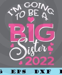 I'm Going To Be A Big Sister 2022 Pregnancy Announcement family love Customizable Layered Svg, Svg Eps Png Dxf