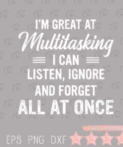 I'm Great At Multitasking, I Can Listen, Ignore, Forget, All At Once, Funny Saying, Funny Minion Quotes, Minion Lovers, Layered SVG, DXF, PNG, EPS