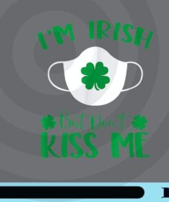 I'm Irish Don't Kiss Me St Patrick's Day Face Mask Customizable PNG