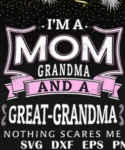 I'm Mom Grandma And A Great-Grandma, Grandma Gift, Mom Gift , Grandma , Mother Day, Nothing Scares Me, Gift For Women Svg Eps Png Dxf