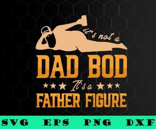 I'm Not A Dad Bod, It's A Father Figure, Father Day, Gift for Daddy, Funny Dad,SVG PNG DXF, EPS, PDF
