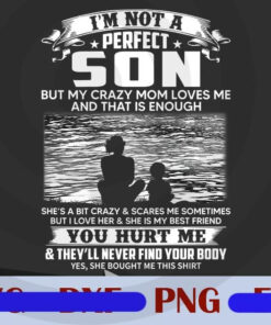 I'm Not A Perfect Son But My Crazy Mom Loves Me On Back T-Shirt love mother mommy family Customizable PNG