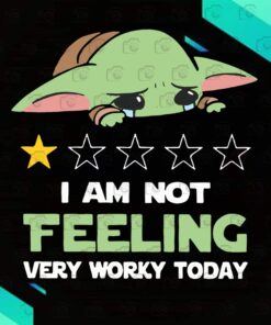 I'm Not Feeling Very Worky Today, Baby Yoda, Lazy Baby Yoda, star wars, Yoda Lover Svg Eps Png Dxf