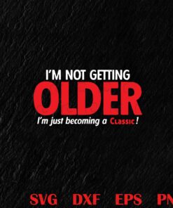 I'm Not Getting Older I'm Just Becoming A Classic, Funny, Old School, Granddad, Uncle, Dad, Birthday Present Layered Svg Eps Png Dxf