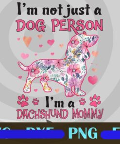 I'm Not Just A Dog Person, I'm A Dachshund Mommy, Dachshund Dog, Floral Dachshund, Dog Lovers, Customizable PNG