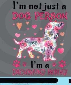 I'm Not Just A Dog Person, I'm A Dachsund Mommy, Floral Dog, Cute Dog, Dog Mom, Dog Lovers, Customizable Png
