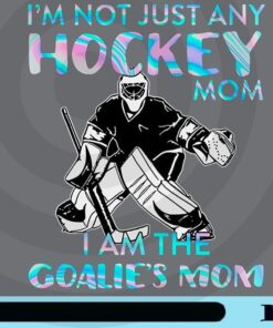 I'm Not Just Any Hockey Mom, I Am The Goalie's Mom, Hokey Fan, Hockey Lovers, Sport Customizable Png