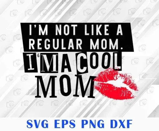 Im Not Like A Regular Mom Im A Cool Mom, Gift for Mom, Mothers Day, Mom Gift, Mom Lips, SVG PNG DXF, EPS, PDF