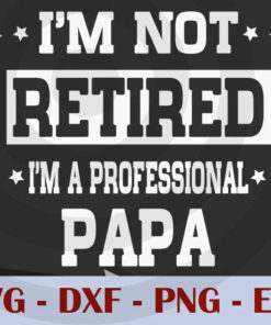 I'm Not Retired I'm A professional papa, Love Dad, Daddy, Father's Day, Customizable Layered Svg, Svg Eps Png Dxf