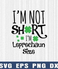 I'm Not Short, I'm Leprechaun Size, Happy Patricks Day, St Patrick Day, Shamrock, Young Clovers, Layered Svg Eps Png Dxf