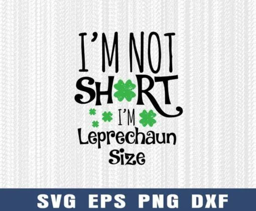 I'm Not Short, I'm Leprechaun Size, Happy Patricks Day, St Patrick Day, Shamrock, Young Clovers, Layered Svg Eps Png Dxf