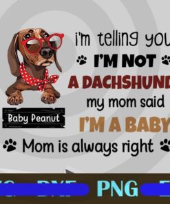 I'm Telling You I'm Not A Dachshund, My Mom Said I'm A Baby, Dog Lover, Cool Quotes, Digital Download, Customizable PNG