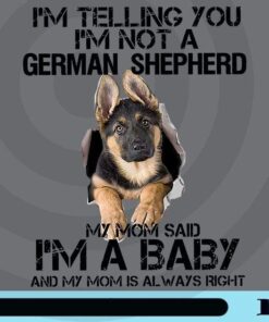 I'm telling you, I'm not a German Shepherd, My Mom said I'm A baby and my home is always right, Dog Lover, Pet Lover, German Shepherd Dog Customizable Png