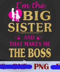 I'm the Big Sister And that Makes Me The Boss, Sister Gifts, Sister Gift Idea, Sister Birthday Gift, Best Sister Customizable Png