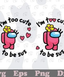 I'm Too Cute To Be Sus, Among Us, Impostor Lovers, Among Us Girl, Pink Among Us, SVG PNG DXF, EPS, PDF