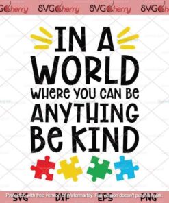 In A World Where You Can Be Anything Be Kind svg, Autism Awareness svg, Autism Customizable Layered Svg, Svg Eps Png Dxf