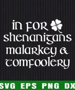 In For Shenanigans Malarkey Tomfoolery, Womens Gift ,Funny St Patricks Day, Shamrock, Clover SVG PNG DXF, EPS, PDF