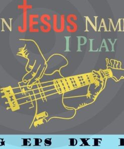 In Jesus name I Play, Guitar Player, Christian Guitarist, Guitar, Church, Christ, Music Customizable Layered Svg, Svg Eps Png Dxf