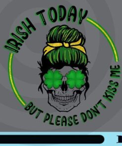 Irish Today but Please Dont Kiss Me, Skull Girl, Four Leaf Grass Glasses, Patrick Day, Girl Hair Bun Customizable Png