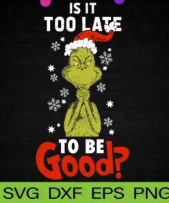 Is It Too Late To Be Good, Grinch, Grinch Christmas, Merry Christmas, Snow, Christmas hat, Svg, Png, Dxf, Eps