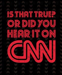 Is That True, Or Did You Hear It On CNN, Cable News Network, Ted Turner, funny, CNN Layered Svg, Svg Eps Png Dxf