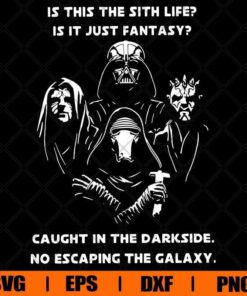 Is This The Sith Life? Is It Just Fantasy? Caught In The Darkside, No Escaping The Galaxy, Star Wars Fans , Svg Eps Png Dxf