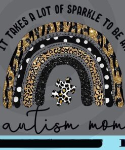 It Takes A Lot Of Sparkle To Be An Autism Mom, Leopard Rainbow, Autism Awareness, Autism Day, Customizable Png
