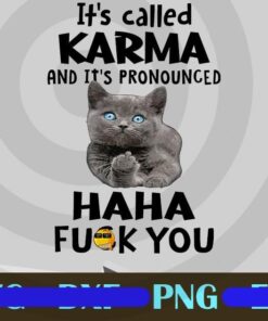 It's called Karma and it's pronounced, Haha Fuck You, Cat , Cat Lovers Customizable Png