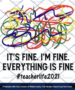 It's Fine I'm Fine Everything Is Fine ,Teacher Life 2021,Saying Funny,Teacher Life Customizable Layered Svg, Svg Eps Png Dxf