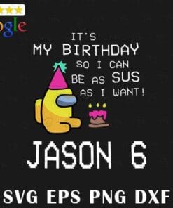 It's My Birthday, Among Us, I can be SUS As I Want, Jason 6 Impostor Birthday, Among Us Player, , SVG PNG DXF, EPS, PDF
