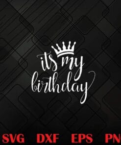 It's My Birthday, Birthday Party, Princess Crown, Happy Birthday, Birthday Gift, Birthday Queen, Gift for Girl,Layered Svg Eps Png Dxf