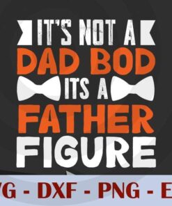 It's not a Dad bob it's father figure, Love Dad, Daddy, Father's Day, Customizable Layered Svg, Svg Eps Png Dxf