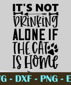 It's Not Drinking Alone If The Cat Is Home Customizable Layered Svg, Svg Eps Png Dxf