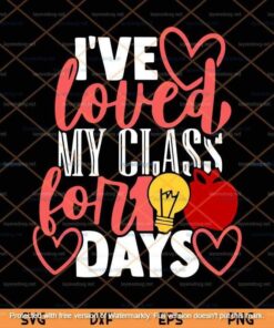I've loved My Class For 100 Days Of School 100th Days ,Teacher Svg Customizable Layered Svg, Svg Eps Png Dxf