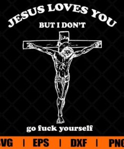 Jesus Loves You But I Don't Go, Fu*ck Youself, Jesus , Cross, SVG PNG DXF, EPS, PDF