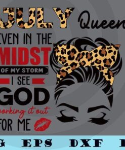 July Queen Svg, Even In The Midst Of My Storm I See God Working it Out For Me Svg, Birthday Queen Svg Customizable Layered Svg, Svg Eps Png Dxf