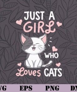 Just A Girl Who Loves Cats, Cute Cat, Cat Lover Gifts, Kawaii Neko, Love Meow, Girl Gift, Layered SVG, DXF, PNG, EPS