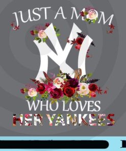 Just a Mom, Who Loves Her Yankees, NYC New York Yankees, Yankees Lover, New York Lover, Mom Gift, Woman Gift, NY Customizable Png