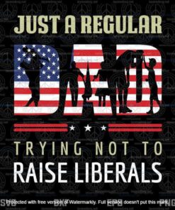 Just A Regular Dad Trying Not To Raise Liberals, Father's Day,4th of July, Father's Day Gift Svg,customizable Layered Svg, Svg Eps Png Dxf
