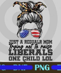 Just a regular Mom trying not to raise a liberals one child LOL Politics Customizable PNG