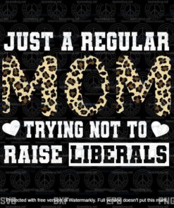 Just A Regular Mom Trying Not To Raise Liberals Svg, Momlife Svg, Mom Gift ideas, Customizable Layered Svg, Png, Dxf, Eps