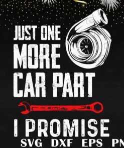 Just One More Car Part I Promise , Mechanic, Mechanic Tool Svg Eps Png Dxf
