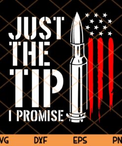 Just The Tip I Promise Svg,Gun Lover, Bullet American Flag,Veteran Day,Gifts for Dad,Fathers Day Gift Trending Customizable Layered Svg, Svg Eps Png Dxf