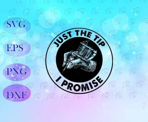 Just The Tip, I Promise, Tattoo Machine, Tattoo Tool, Love Tattoo, Funny Saying, Layered SVG, DXF, PNG, EPS